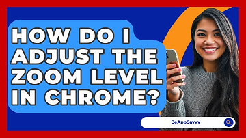 How Do I Adjust The Zoom Level In Chrome? - Be App Savvy