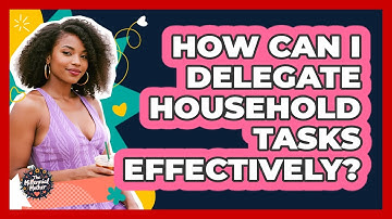 How Can I Delegate Household Tasks Effectively? - The Millennial Mother
