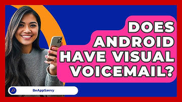 Does Android Have Visual Voicemail? - Be App Savvy