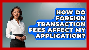 How Do Foreign Transaction Fees Affect My Application? - Your Guide to Budgeting
