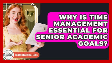 Why Is Time Management Essential For Senior Academic Goals? - Senior Year Strategies