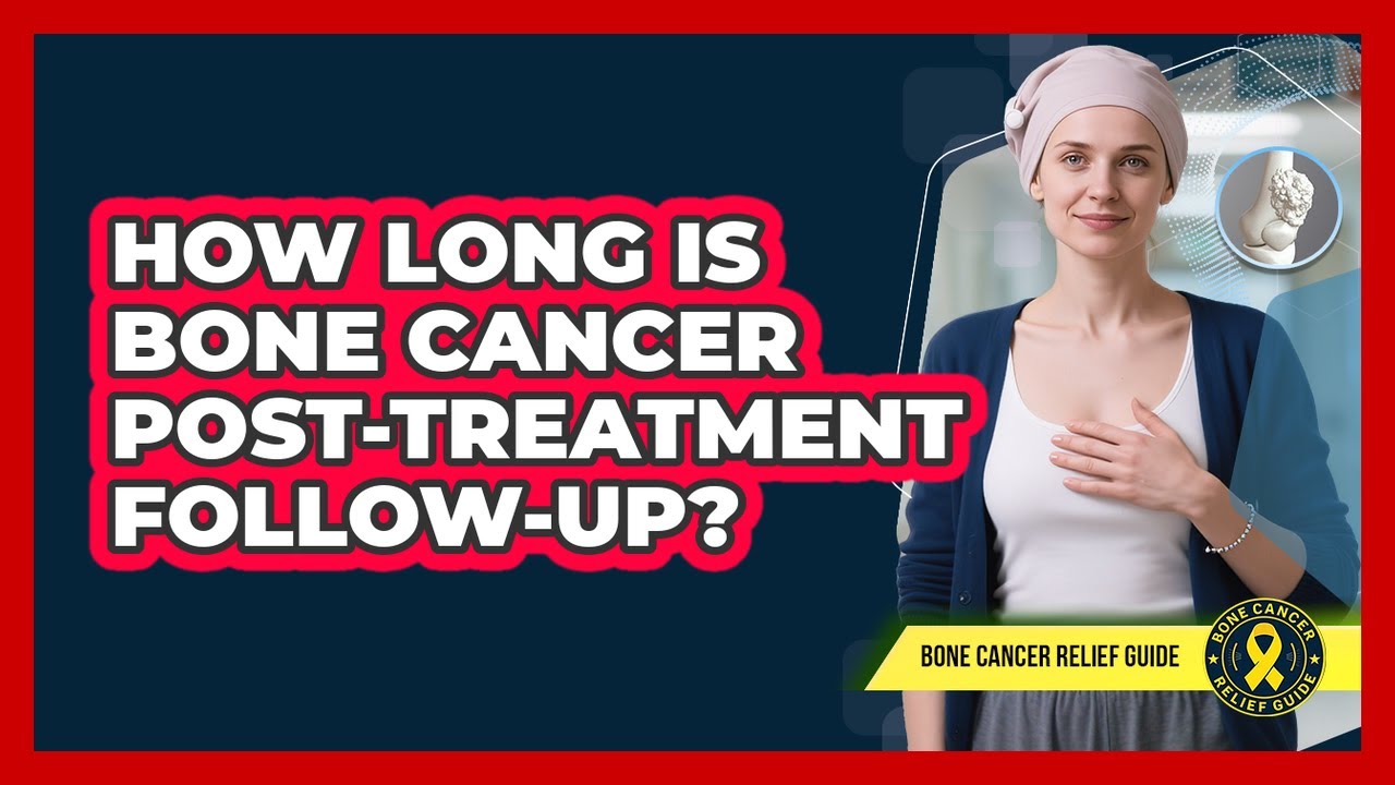 How Long Is Bone Cancer Post-Treatment Follow-Up?