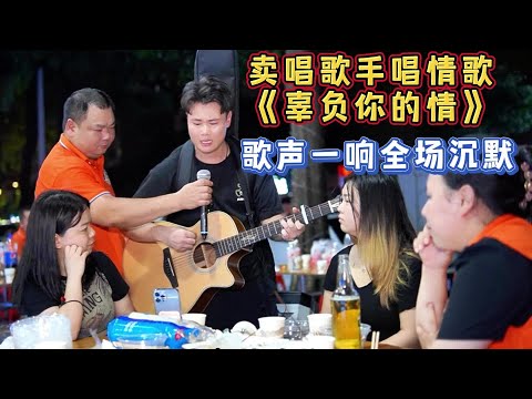大勝歌歌賣唱被點歌《辜負你的情》，一開口一桌人都沉默了【cover.大勝歌歌】