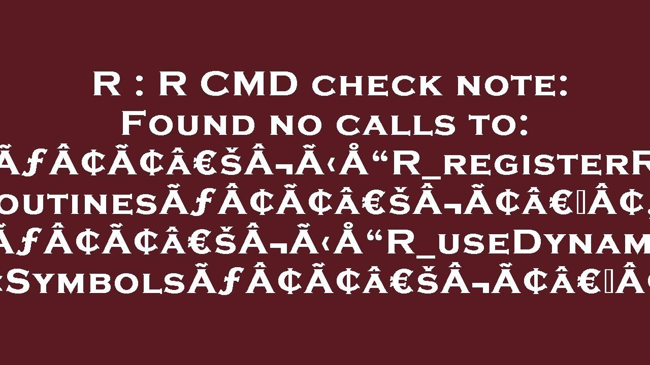 R : R CMD check note: Found no calls to: ÃƒÂ¢Ã¢â€šÂ¬Ã‹Å“R ...
