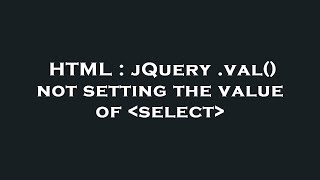 HTML : jQuery .val() not setting the value of  select