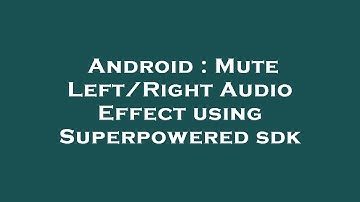 Android : Mute Left/Right Audio Effect using Superpowered sdk