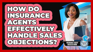 How Do Insurance Agents Effectively Handle Sales Objections? - Insurance Agent Success Guide