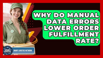 Why Do Manual Data Errors Lower Order Fulfillment Rate? - Smart Logistics Network