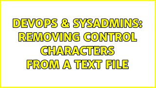 DevOps & SysAdmins: Removing control characters from a text file