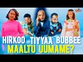 TIYYAAN MAALIIF SITCOM HIRKOO FI BUBBEE KEESSAA BAATE TIYYAAN MAALIIF SITCOM HIRKOO FI BUBBEE KEESSAA BAATE