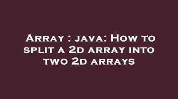 Array : java: How to split a 2d array into two 2d arrays