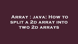 Array : java: How to split a 2d array into two 2d arrays