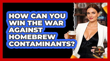 How Can You Win The War Against Homebrew Contaminants? - The Pint Guy