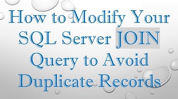 How to Modify Your SQL Server JOIN Query to Avoid Duplicate Records