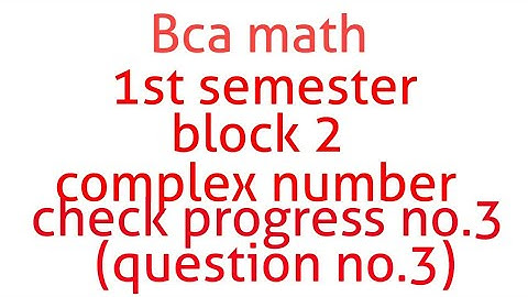 Bca math 1st semester block 2 complex number check progress no.3(question no.3)
