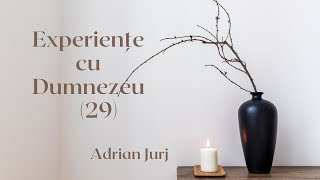 Experiențe cu Dumnezeu (29) Adrian Jurj