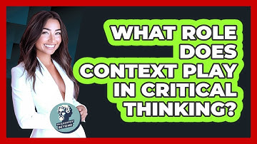 What Role Does Context Play In Critical Thinking? - Philosophy Beyond