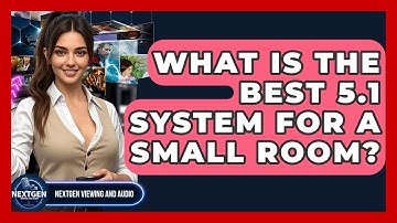 What Is The Best 5.1 System For A Small Room? - NextGen Viewing and Audio