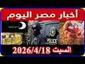 اخبار مصر اليوم السبت 2026 4 18 تحذير من الحكومة لكل المواطنين مكالمة عاجلة من الرئيس تعديل المعاشات