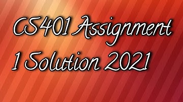 CS401 Assignment 1 Solution 2021