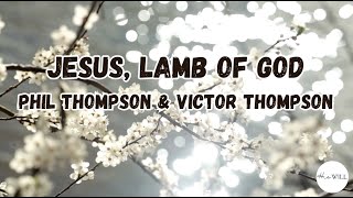 Jesus, Lamb of God (Live) (Lyrics) | Phil Thompson and Victor Thompson