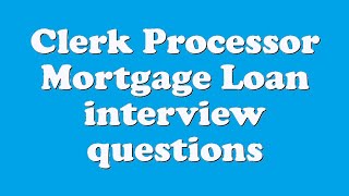 Clerk Processor Mortgage Loan interview questions