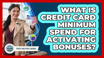 What Is Credit Card Minimum Spend For Activating Bonuses? - Points and Perks Channel