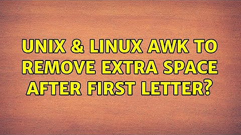 Unix & Linux: Awk to remove extra space after first letter? (3 Solutions!!)
