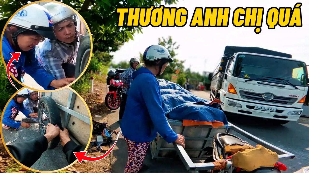 Thương... Không có em anh chị không biết làm sao để về tới nhà với chiếc xe bể bánh chở nặng