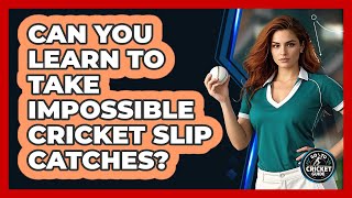 Can You Learn To Take Impossible Cricket Slip Catches? - Go-To Cricket Guide