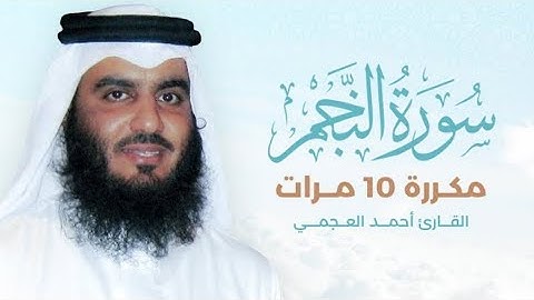 سورة النجم مكررة 10 مرات بصوت القارئ أحمدالعجمي
