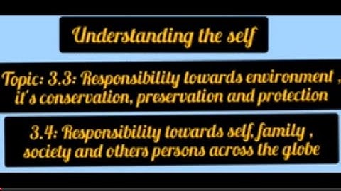 Understanding the self// 3.3&3.4: Responsibility towards environment & towards family, society ..