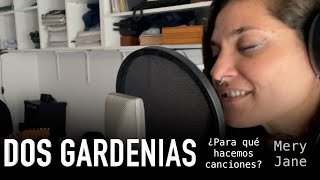 Dos Gardenias | Para Qué Hacemos Canciones? + Mery Jane