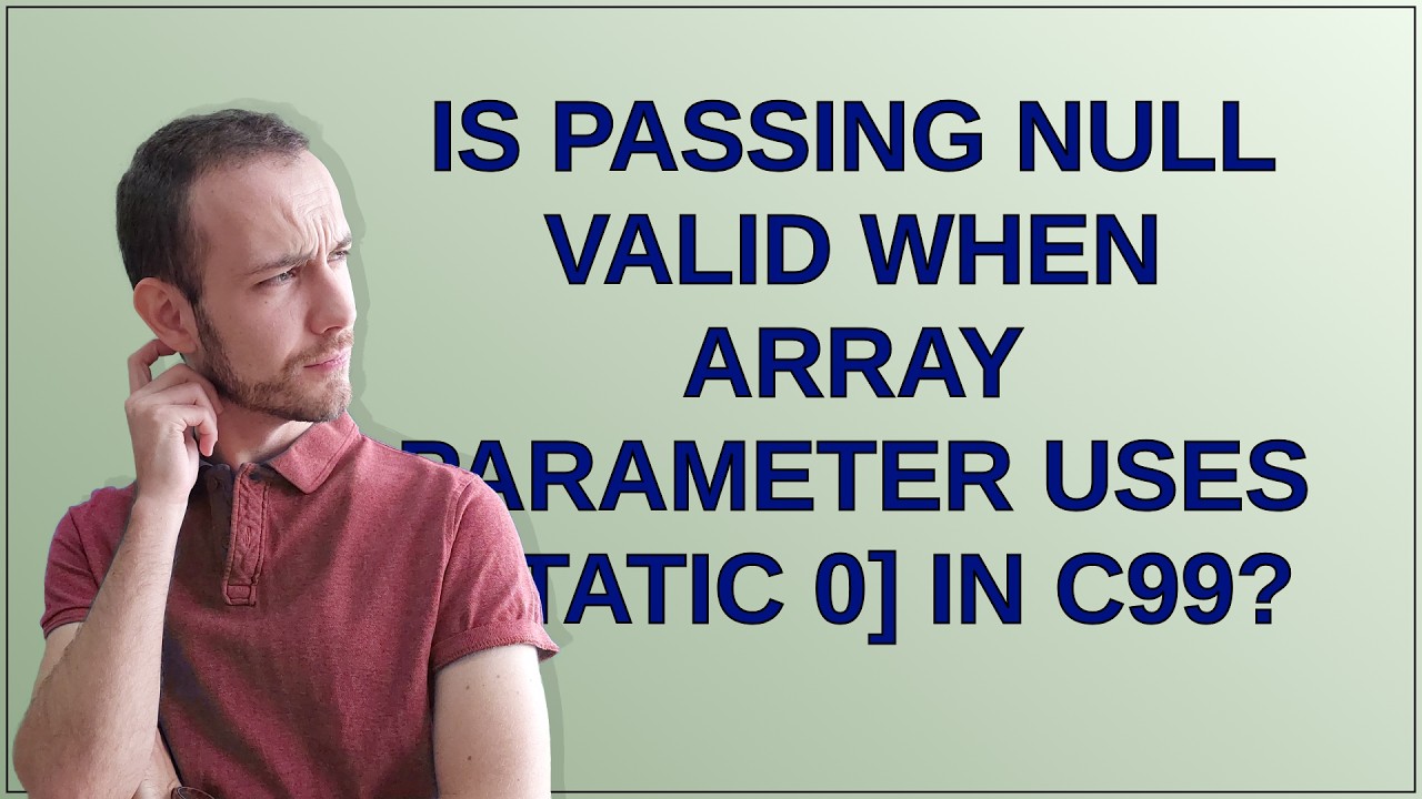 Is passing NULL valid when array parameter uses static 0 in C99? - YouTube