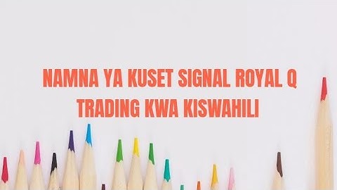 NAMNA YA KUSET SIGNAL ROYAL Q TRADING KWA KISWAHILI