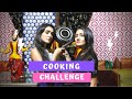 Cooking Challenge with Sharma Sisters | Tanya Sharma | Kritika Sharma