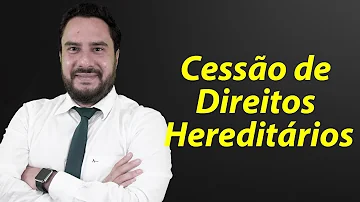 Como é feita a cessão de direitos hereditários?