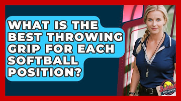 What Is The Best Throwing Grip For Each Softball Position? - Softball Basics and Beyond