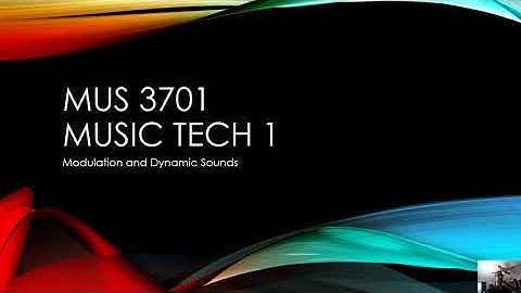 MUS 3701 - 09-03 Modulation and Dynamic Sounds