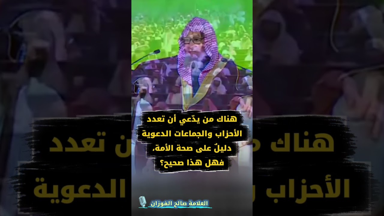هناك من يدّعي أن تعدد الأحزاب والجماعات الدعوية دليلٌ على صحة الأمة، فهل هذا صحيح؟ / صالح الفوزان