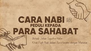 Kepeduliaan Rasulullah kepada Para Sahabat - Ustadz Johan Saputra Halim, M.H.I.