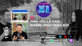 Charlie Nguyễn: Tình yêu là cho, không phải trao đổi | Podcast CHUYỆN THỨ VI