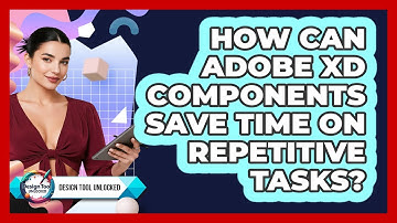 How Can Adobe XD Components Save Time On Repetitive Tasks? - Design Tool Unlocked