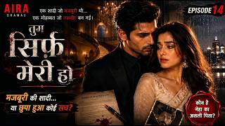 Tum Sirf Meri Ho Ep 14 | Forced Marriage With A Billionaire | Hindi Romance Drama