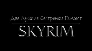 Две Лучшие Сестрёнки Гамают - Skyrim [Трейлер]