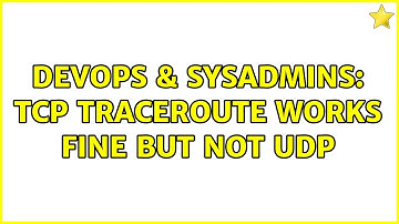 DevOps & SysAdmins: TCP traceroute works fine but not UDP