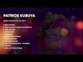 THE BEST OF PATRICK KUBUYA | PLAYLIST