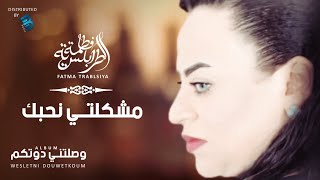 Fatma Trablseya - Mouchkoulti Nhbek     فاطمة الطرابلسية - مشكلتي نحبك