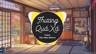 Thương Quá Xá Remix - (Hoon, Đại Mèo Remix) rồi sao anh thương em quá xá luôn ôi mèn ôi remix tiktok