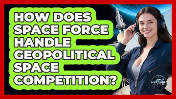 How Does Space Force Handle Geopolitical Space Competition?